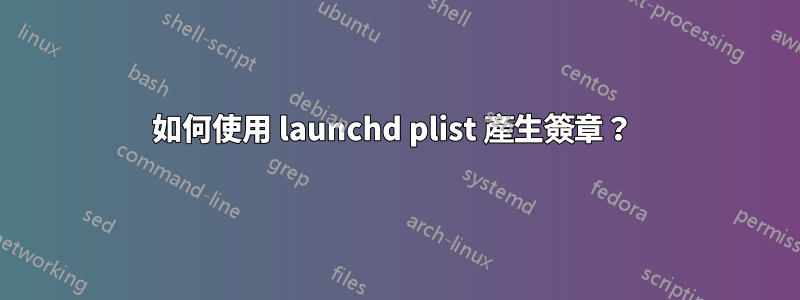 如何使用 launchd plist 產生簽章？ 