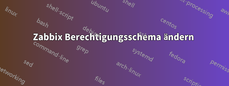 Zabbix Berechtigungsschema ändern