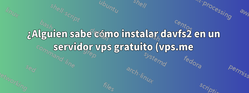 ¿Alguien sabe cómo instalar davfs2 en un servidor vps gratuito (vps.me)?