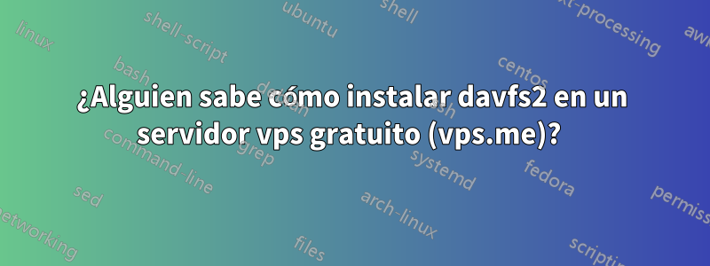 ¿Alguien sabe cómo instalar davfs2 en un servidor vps gratuito (vps.me)? 