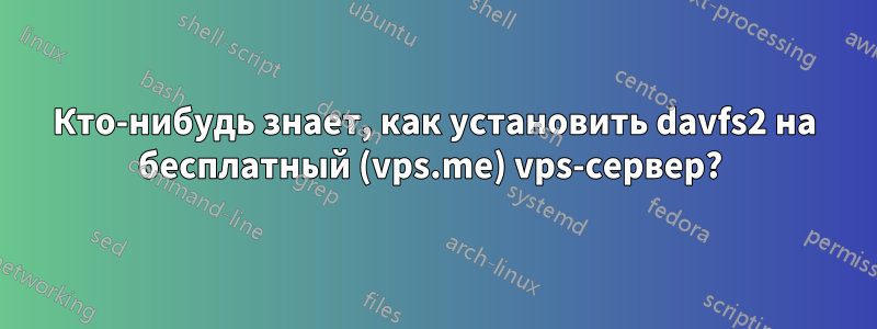 Кто-нибудь знает, как установить davfs2 на бесплатный (vps.me) vps-сервер? 