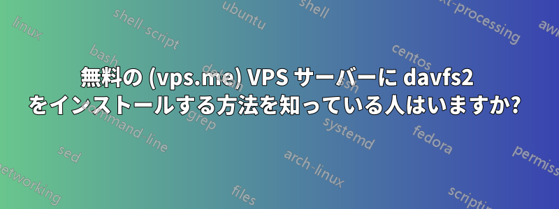 無料の (vps.me) VPS サーバーに davfs2 をインストールする方法を知っている人はいますか? 