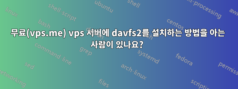 무료(vps.me) vps 서버에 davfs2를 설치하는 방법을 아는 사람이 있나요? 