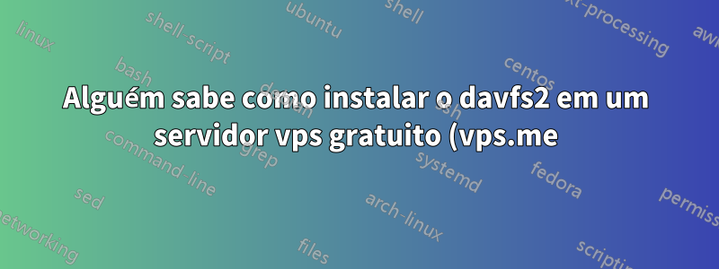 Alguém sabe como instalar o davfs2 em um servidor vps gratuito (vps.me)?