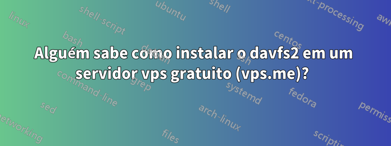 Alguém sabe como instalar o davfs2 em um servidor vps gratuito (vps.me)? 