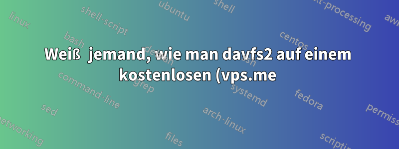 Weiß jemand, wie man davfs2 auf einem kostenlosen (vps.me) VPS-Server installiert?