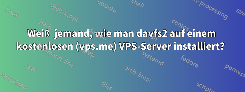 Weiß jemand, wie man davfs2 auf einem kostenlosen (vps.me) VPS-Server installiert? 