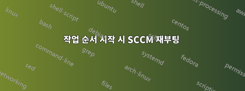 작업 순서 시작 시 SCCM 재부팅