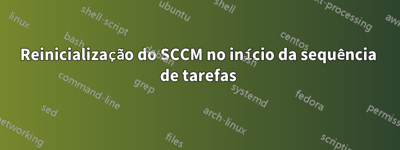 Reinicialização do SCCM no início da sequência de tarefas