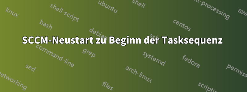 SCCM-Neustart zu Beginn der Tasksequenz