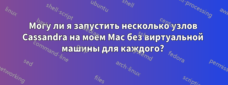 Могу ли я запустить несколько узлов Cassandra на моем Mac без виртуальной машины для каждого?