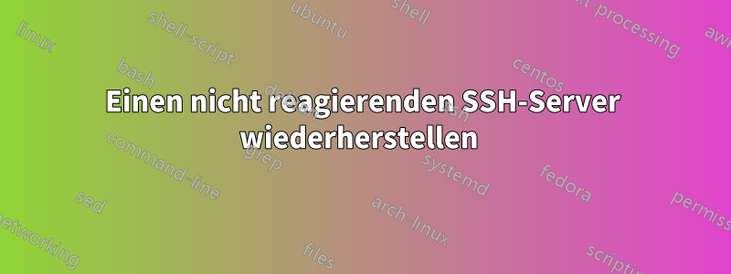 Einen nicht reagierenden SSH-Server wiederherstellen 