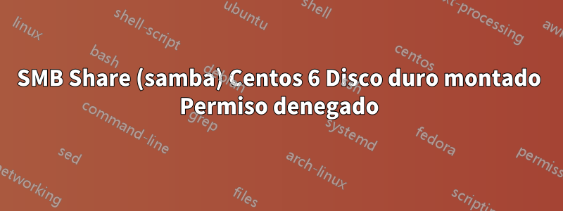 SMB Share (samba) Centos 6 Disco duro montado Permiso denegado