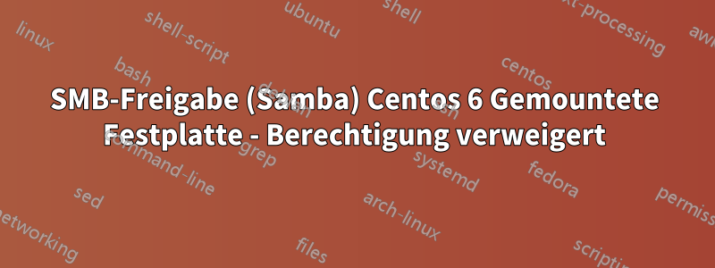 SMB-Freigabe (Samba) Centos 6 Gemountete Festplatte - Berechtigung verweigert