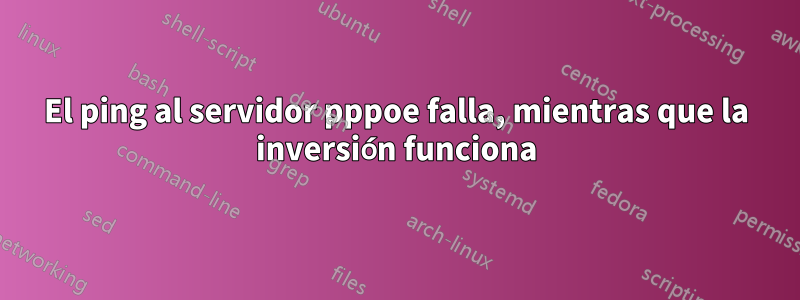 El ping al servidor pppoe falla, mientras que la inversión funciona