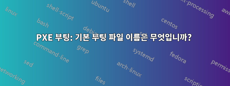 PXE 부팅: 기본 부팅 파일 이름은 무엇입니까?