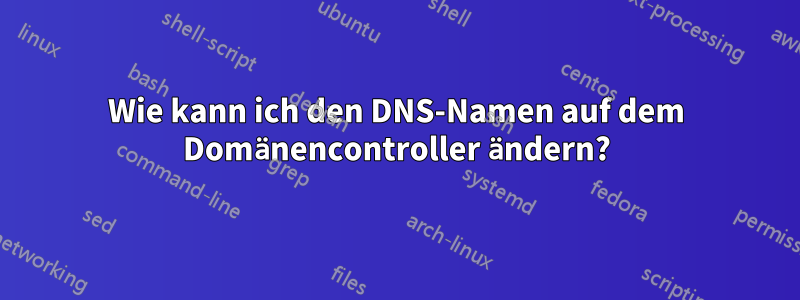 Wie kann ich den DNS-Namen auf dem Domänencontroller ändern?