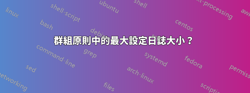 群組原則中的最大設定日誌大小？