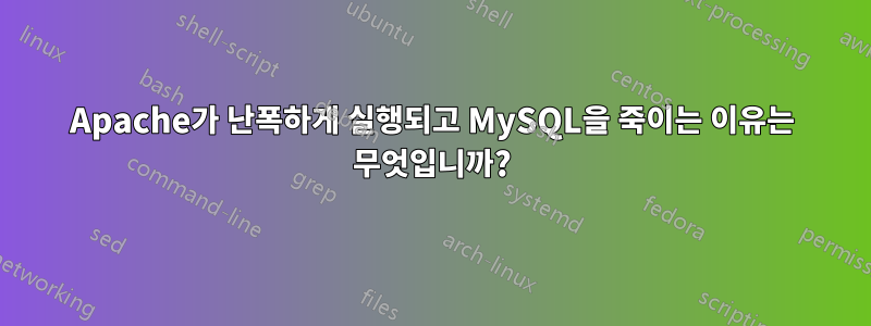 Apache가 난폭하게 실행되고 MySQL을 죽이는 이유는 무엇입니까?