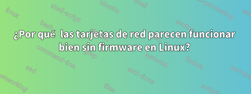 ¿Por qué las tarjetas de red parecen funcionar bien sin firmware en Linux?