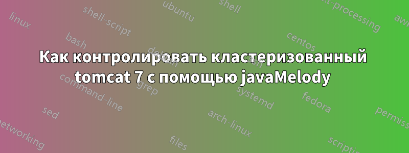 Как контролировать кластеризованный tomcat 7 с помощью javaMelody