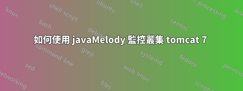 如何使用 javaMelody 監控叢集 tomcat 7