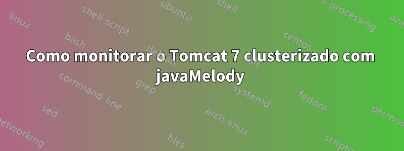 Como monitorar o Tomcat 7 clusterizado com javaMelody