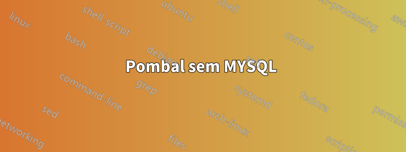 Pombal sem MYSQL