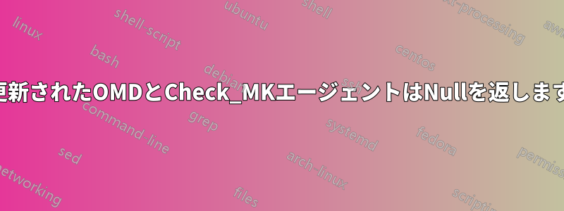 更新されたOMDとCheck_MKエージェントはNullを返します