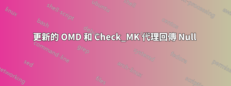 更新的 OMD 和 Check_MK 代理回傳 Null