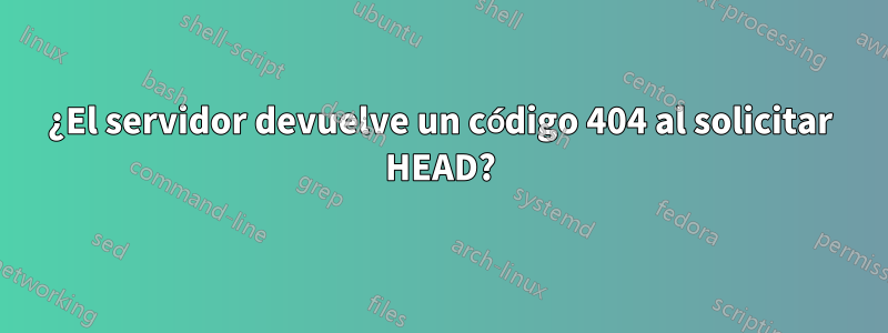 ¿El servidor devuelve un código 404 al solicitar HEAD?