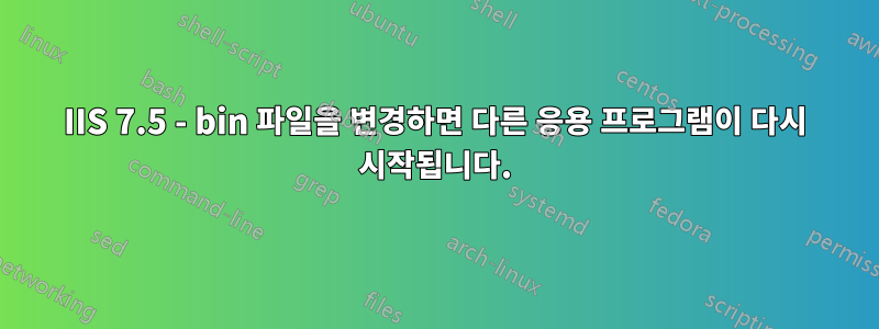 IIS 7.5 - bin 파일을 변경하면 다른 응용 프로그램이 다시 시작됩니다.