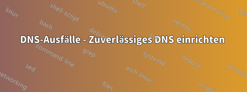 DNS-Ausfälle - Zuverlässiges DNS einrichten