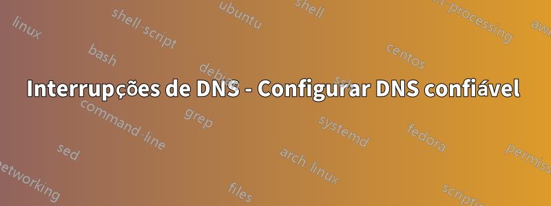 Interrupções de DNS - Configurar DNS confiável