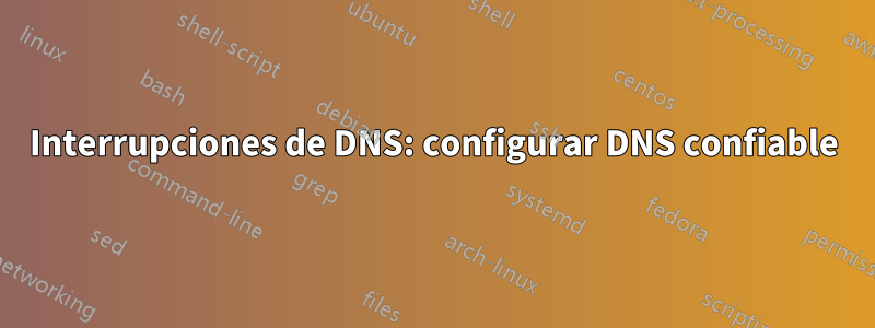 Interrupciones de DNS: configurar DNS confiable