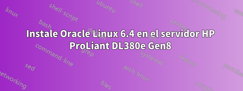 Instale Oracle Linux 6.4 en el servidor HP ProLiant DL380e Gen8