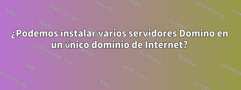 ¿Podemos instalar varios servidores Domino en un único dominio de Internet?