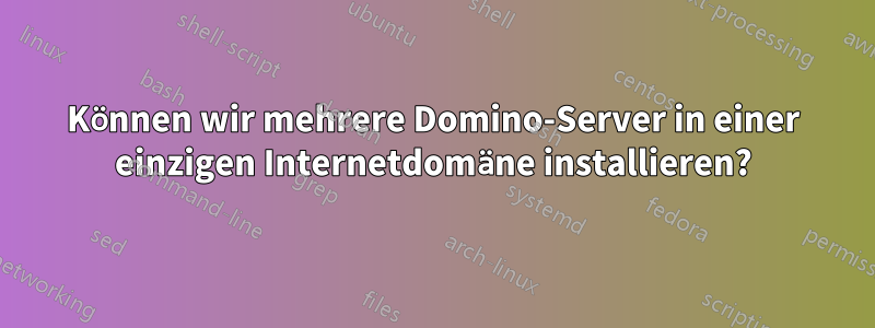 Können wir mehrere Domino-Server in einer einzigen Internetdomäne installieren?