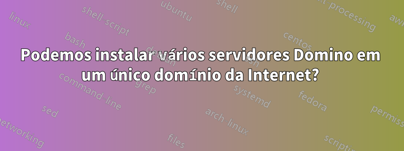 Podemos instalar vários servidores Domino em um único domínio da Internet?