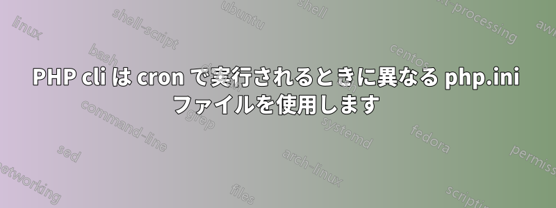 PHP cli は cron で実行されるときに異なる php.ini ファイルを使用します