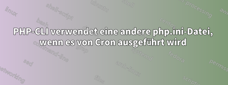 PHP-CLI verwendet eine andere php.ini-Datei, wenn es von Cron ausgeführt wird