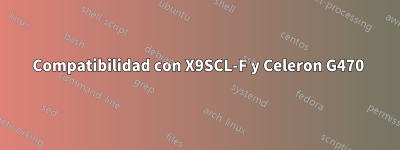 Compatibilidad con X9SCL-F y Celeron G470