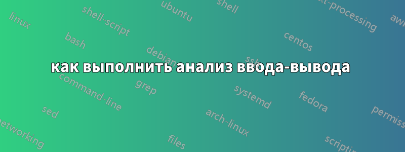 как выполнить анализ ввода-вывода