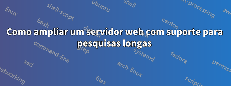 Como ampliar um servidor web com suporte para pesquisas longas