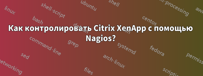 Как контролировать Citrix XenApp с помощью Nagios?