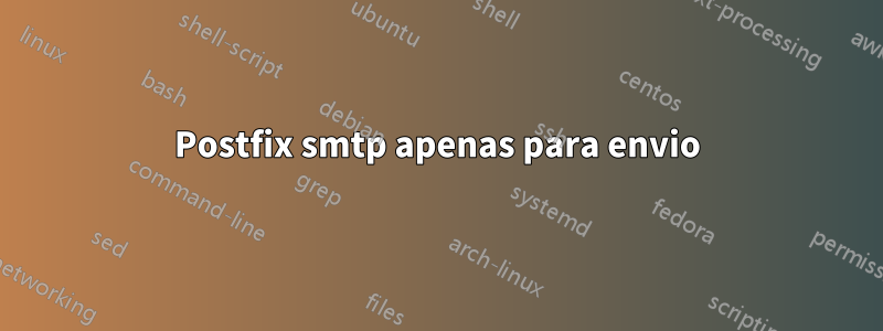 Postfix smtp apenas para envio