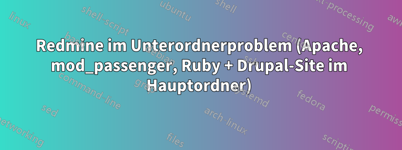 Redmine im Unterordnerproblem (Apache, mod_passenger, Ruby + Drupal-Site im Hauptordner)