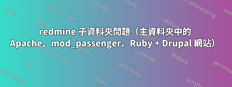 redmine 子資料夾問題（主資料夾中的 Apache、mod_passenger、Ruby + Drupal 網站）