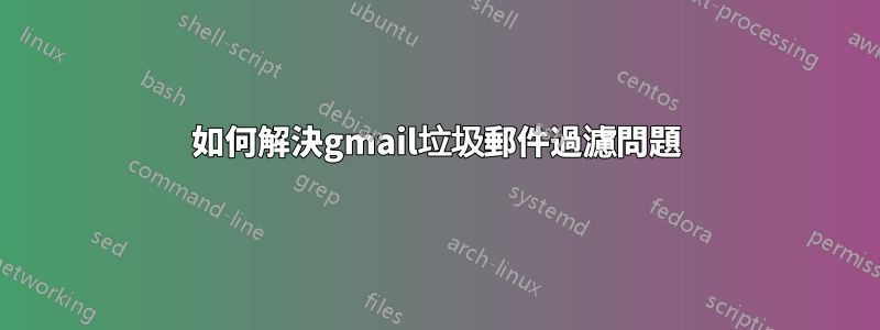 如何解決gmail垃圾郵件過濾問題