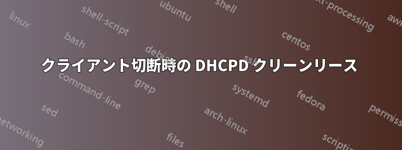 クライアント切断時の DHCPD クリーンリース